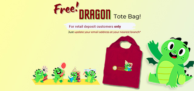 Free Dragon Tote Bag. Just update your email at your nearest branch. For retail deposit customers only.